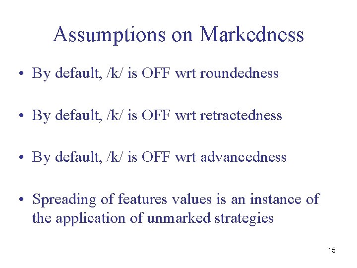 Assumptions on Markedness • By default, /k/ is OFF wrt roundedness • By default,