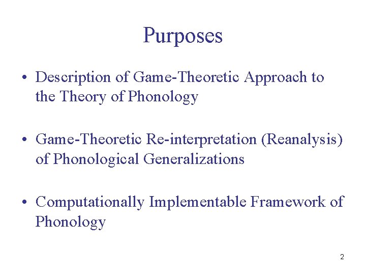 Purposes • Description of Game-Theoretic Approach to the Theory of Phonology • Game-Theoretic Re-interpretation