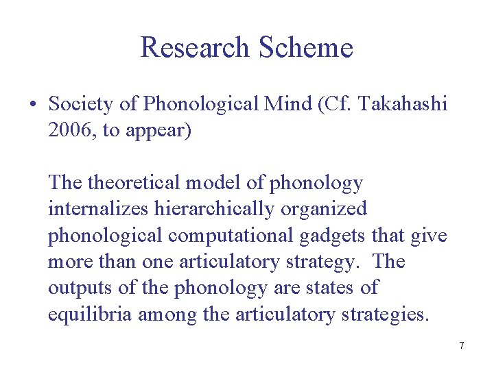 Research Scheme • Society of Phonological Mind (Cf. Takahashi 2006, to appear) The theoretical