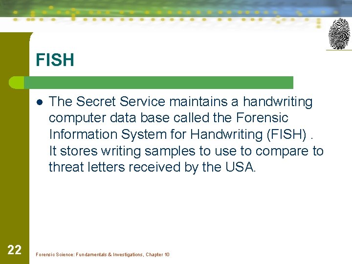 FISH l 22 The Secret Service maintains a handwriting computer data base called the