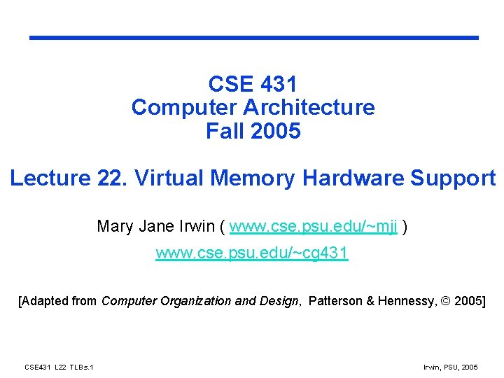 CSE 431 Computer Architecture Fall 2005 Lecture 22. Virtual Memory Hardware Support Mary Jane