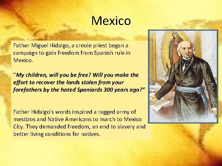 Mexico Father Miguel Hidalgo, a creole priest began a campaign to gain freedom from Mexico Father Miguel Hidalgo, a creole priest began a campaign to gain freedom from