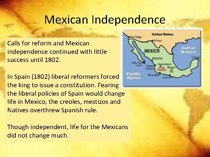 Mexican Independence Calls for reform and Mexican independence continued with little success until 1802. Mexican Independence Calls for reform and Mexican independence continued with little success until 1802.
