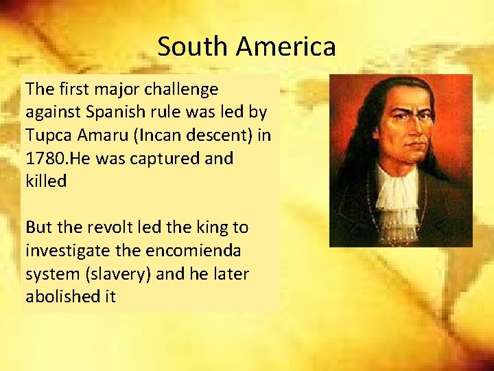 South America The first major challenge against Spanish rule was led by Tupca Amaru South America The first major challenge against Spanish rule was led by Tupca Amaru