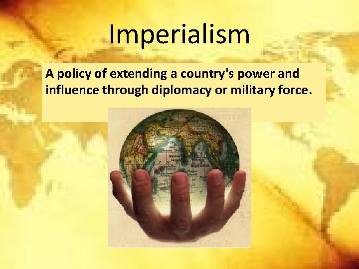 Imperialism A policy of extending a country's power and influence through diplomacy or military Imperialism A policy of extending a country's power and influence through diplomacy or military