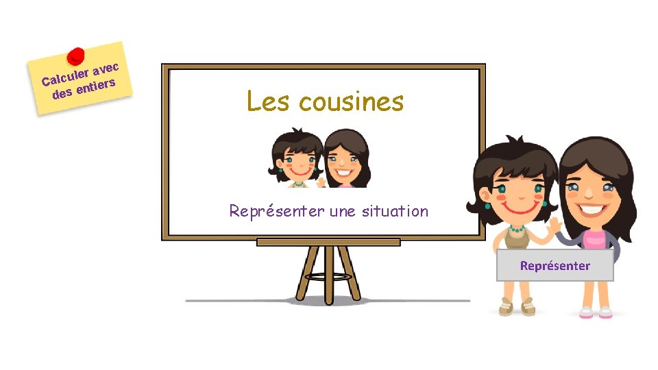 avec r e l u Calc ntiers des e Les cousines Représenter une situation