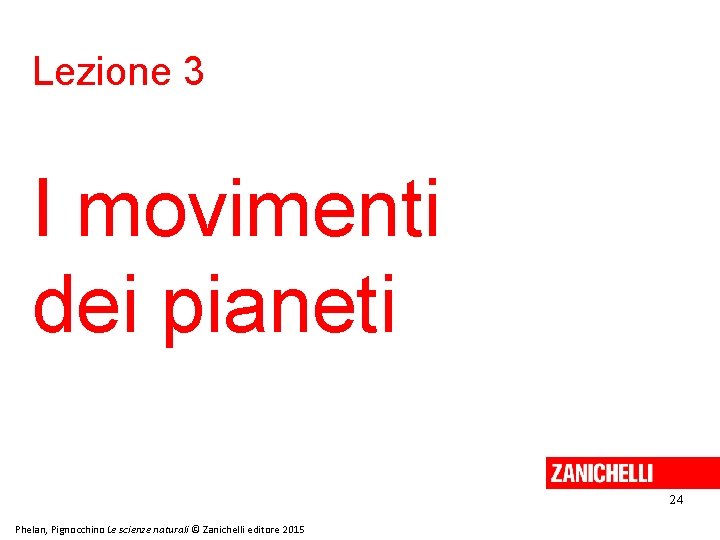 Lezione 3 I movimenti dei pianeti 24 Phelan, Pignocchino Le scienze naturali © Zanichelli