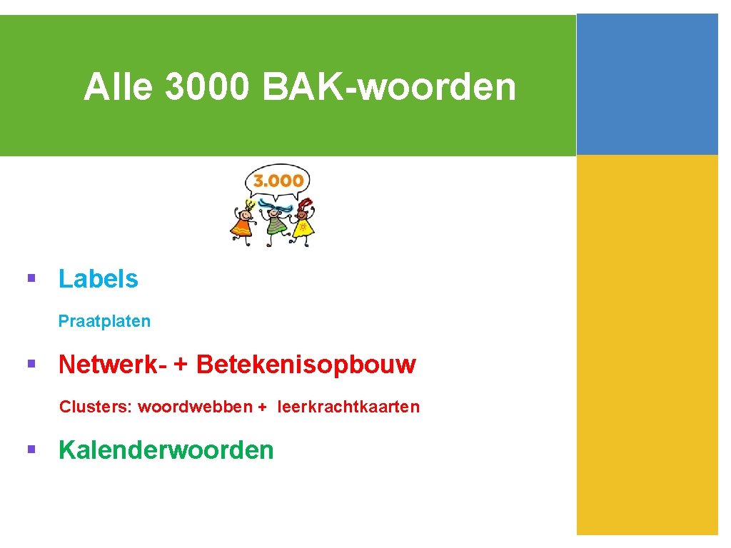 Alle 3000 BAK-woorden § Labels Praatplaten § Netwerk- + Betekenisopbouw Clusters: woordwebben + leerkrachtkaarten