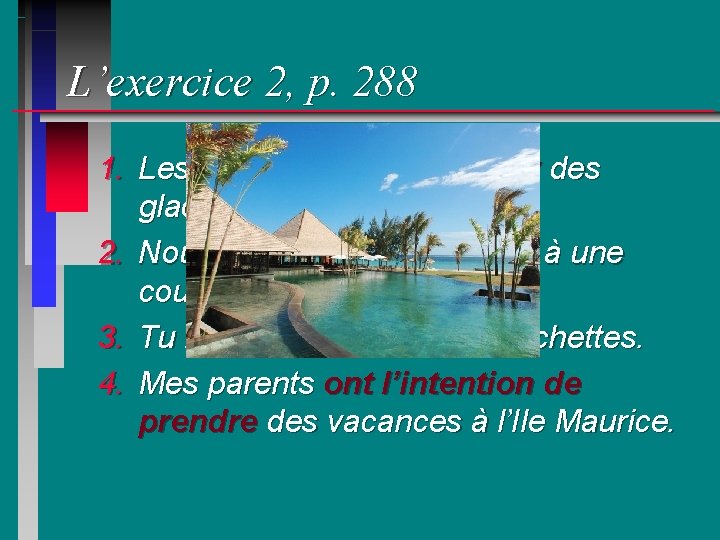 L’exercice 2, p. 288 1. Les enfants aiment manger des glaces. 2. Nous venons