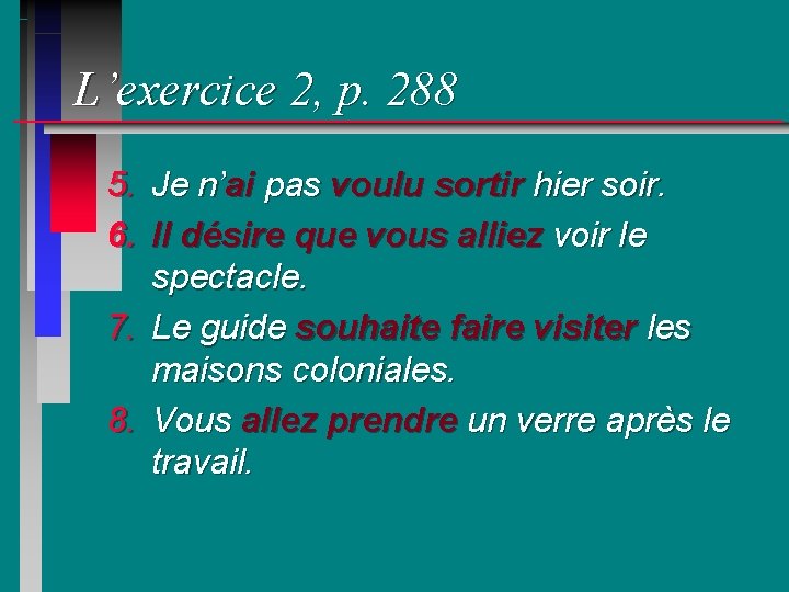 L’exercice 2, p. 288 5. Je n’ai pas voulu sortir hier soir. 6. Il