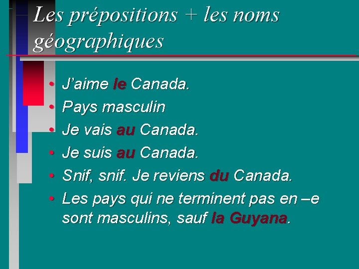 Les prépositions + les noms géographiques • • • J’aime le Canada. Pays masculin