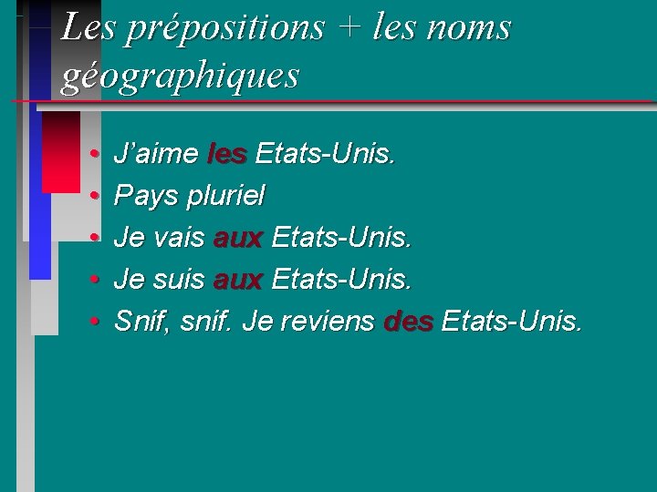 Les prépositions + les noms géographiques • • • J’aime les Etats-Unis. Pays pluriel