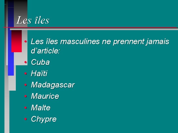 Les îles • Les îles masculines ne prennent jamais d’article: • Cuba • Haïti