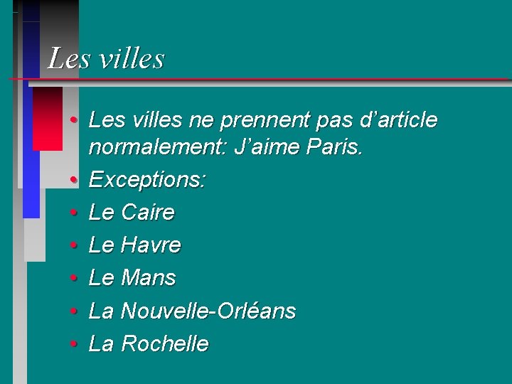 Les villes • Les villes ne prennent pas d’article normalement: J’aime Paris. • Exceptions: