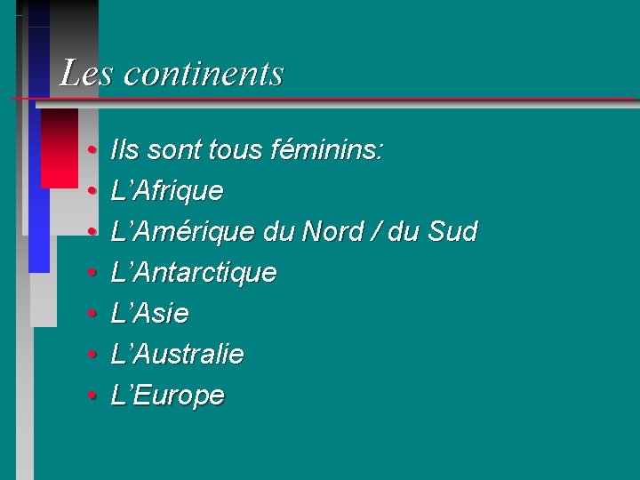 Les continents • • Ils sont tous féminins: L’Afrique L’Amérique du Nord / du
