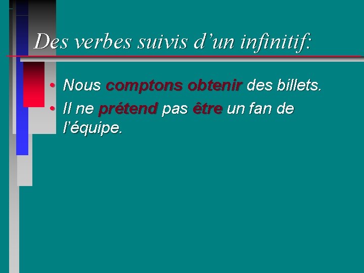 Des verbes suivis d’un infinitif: • Nous comptons obtenir des billets. • Il ne
