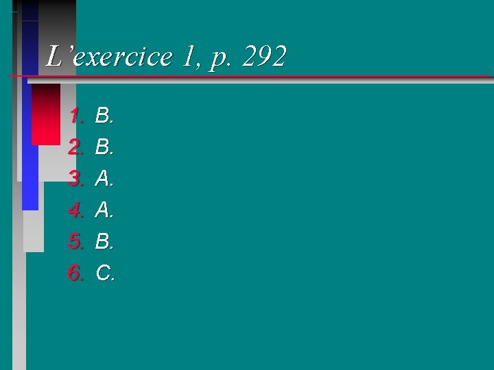 L’exercice 1, p. 292 1. 2. 3. 4. 5. 6. B. B. A. A.