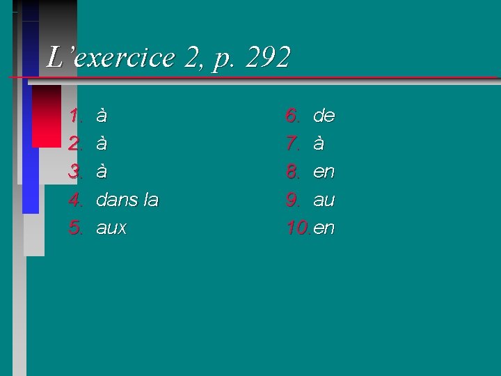 L’exercice 2, p. 292 1. 2. 3. 4. 5. à à à dans la