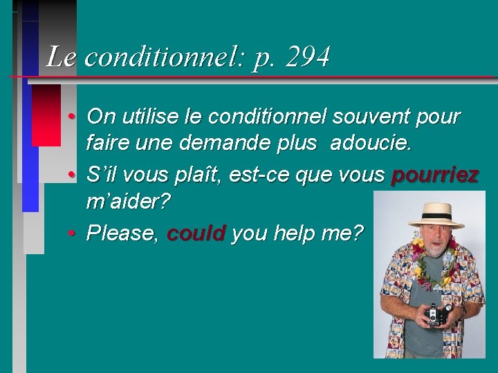Le conditionnel: p. 294 • On utilise le conditionnel souvent pour faire une demande