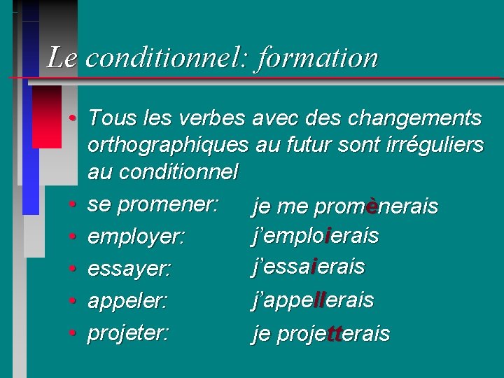 Le conditionnel: formation • Tous les verbes avec des changements orthographiques au futur sont
