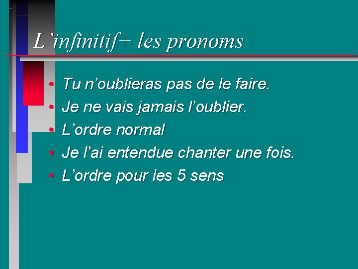 L’infinitif+ les pronoms • • • Tu n’oublieras pas de le faire. Je ne