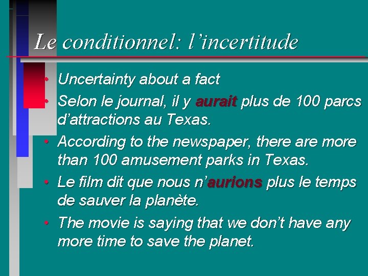 Le conditionnel: l’incertitude • Uncertainty about a fact • Selon le journal, il y