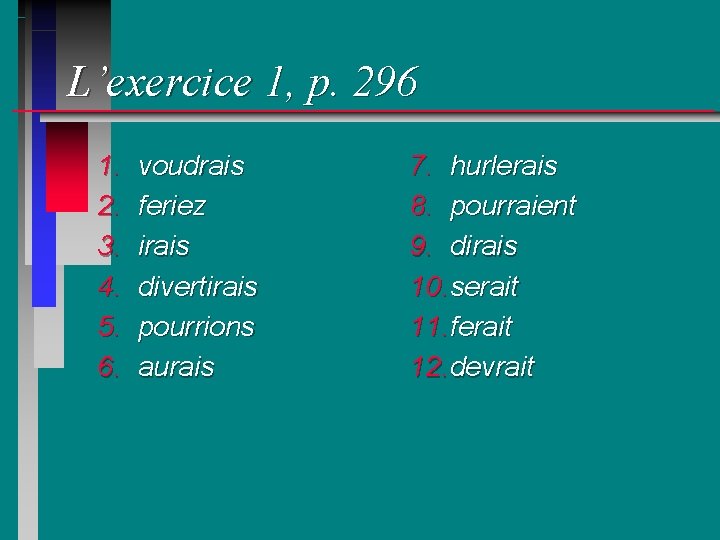 L’exercice 1, p. 296 1. 2. 3. 4. 5. 6. voudrais feriez irais divertirais