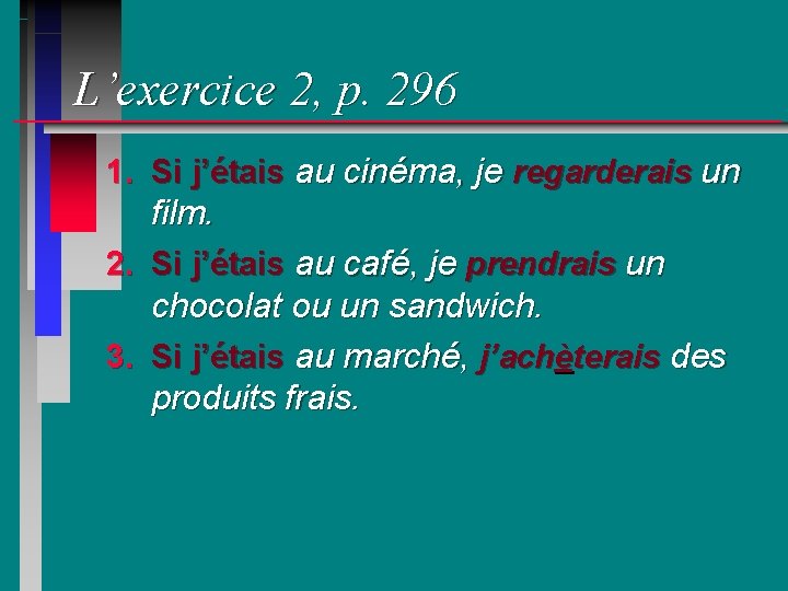 L’exercice 2, p. 296 1. Si j’étais au cinéma, je regarderais un film. 2.