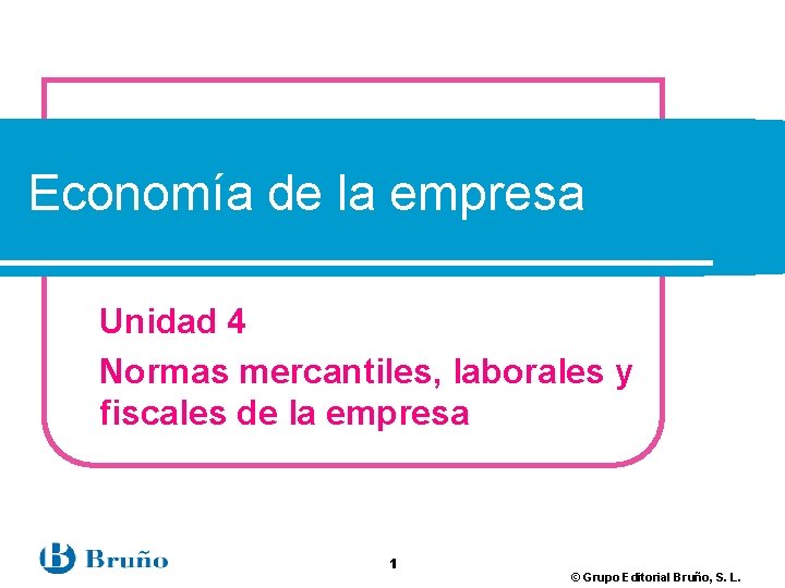 Economía de la empresa Unidad 4 Normas mercantiles, laborales y fiscales de la empresa