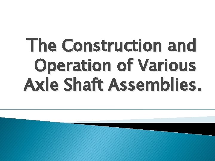 The Construction and Operation of Various Axle Shaft Assemblies. 