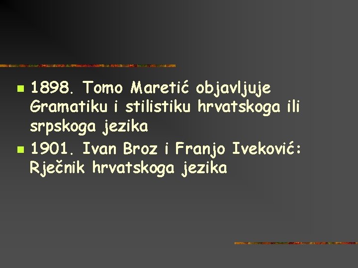 n n 1898. Tomo Maretić objavljuje Gramatiku i stilistiku hrvatskoga ili srpskoga jezika 1901.