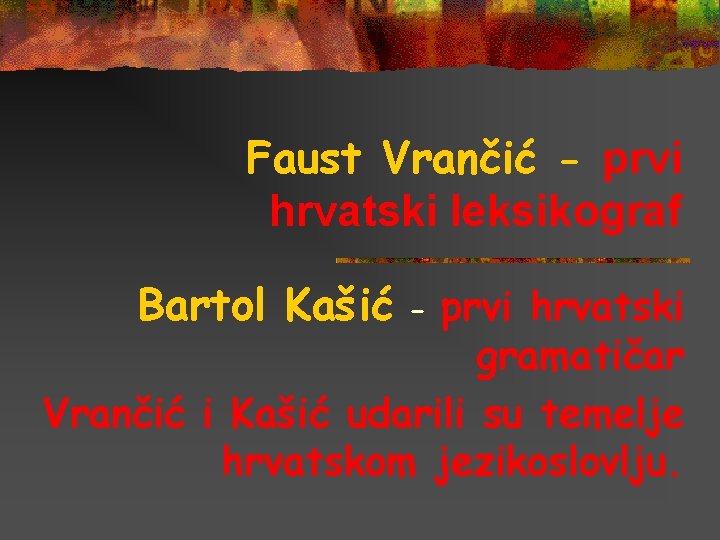 Faust Vrančić - prvi hrvatski leksikograf Bartol Kašić prvi hrvatski gramatičar Vrančić i Kašić