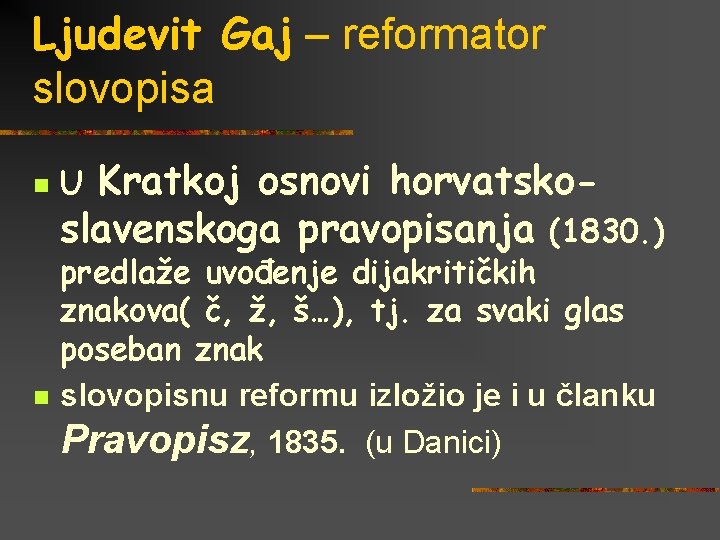 Ljudevit Gaj – reformator slovopisa n n Kratkoj osnovi horvatskoslavenskoga pravopisanja (1830. ) U