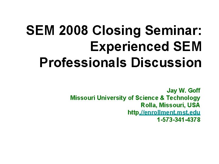 SEM 2008 Closing Seminar: Experienced SEM Professionals Discussion Jay W. Goff Missouri University of