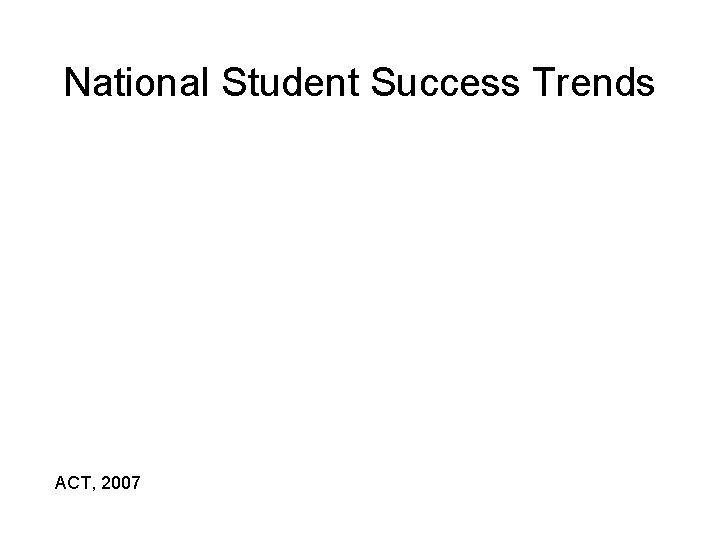 National Student Success Trends ACT, 2007 