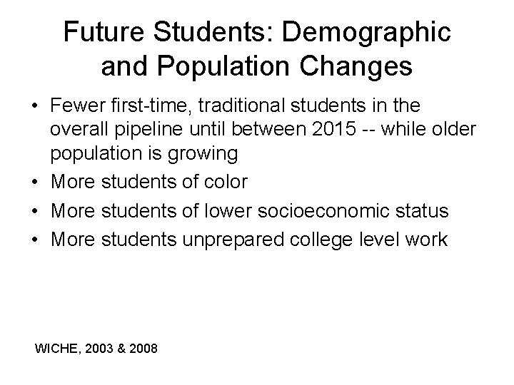 Future Students: Demographic and Population Changes • Fewer first-time, traditional students in the overall