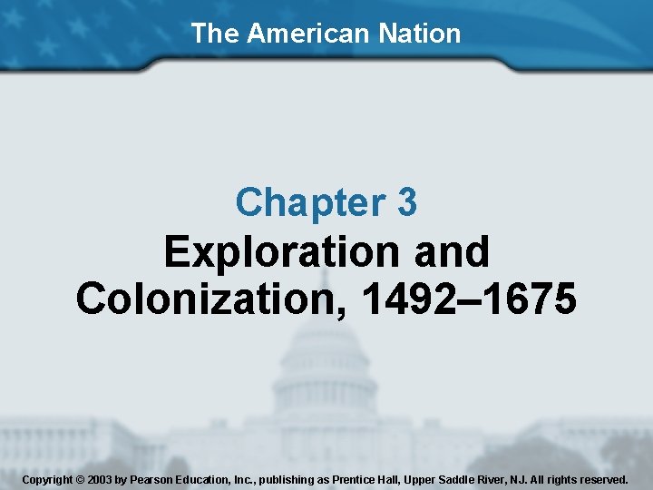 The American Nation Chapter 3 Exploration and Colonization, 1492– 1675 Copyright © 2003 by
