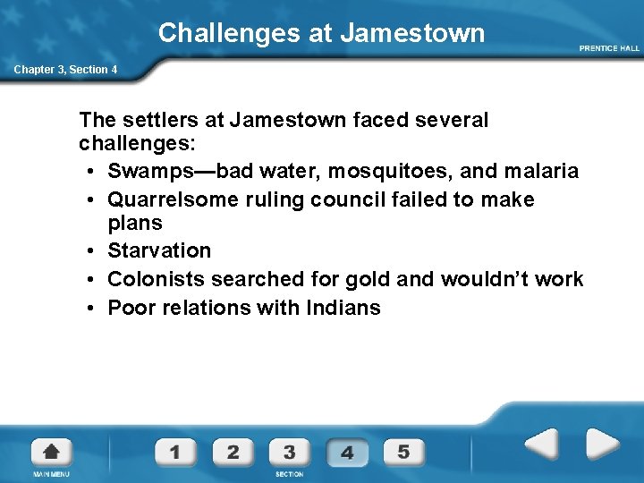 Challenges at Jamestown Chapter 3, Section 4 The settlers at Jamestown faced several challenges: