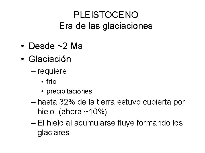 PLEISTOCENO Era de las glaciaciones • Desde ~2 Ma • Glaciación – requiere •
