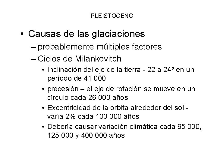 PLEISTOCENO • Causas de las glaciaciones – probablemente múltiples factores – Ciclos de Milankovitch