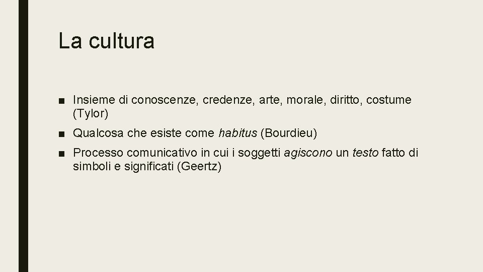 La cultura ■ Insieme di conoscenze, credenze, arte, morale, diritto, costume (Tylor) ■ Qualcosa