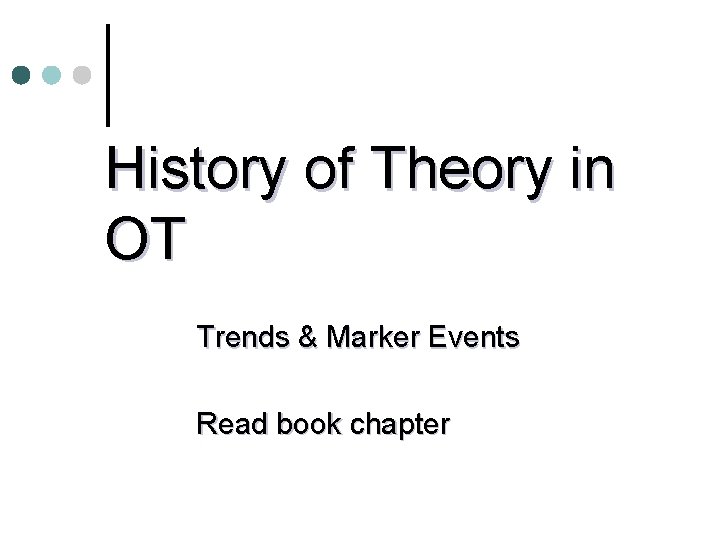 History of Theory in OT Trends & Marker Events Read book chapter 