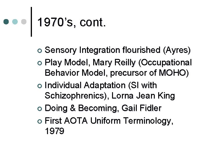 1970’s, cont. Sensory Integration flourished (Ayres) ¢ Play Model, Mary Reilly (Occupational Behavior Model,