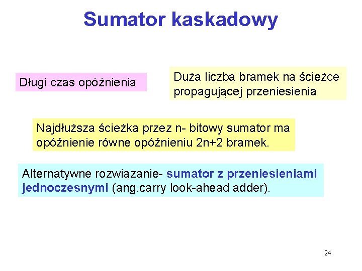Sumator kaskadowy Długi czas opóźnienia Duża liczba bramek na ścieżce propagującej przeniesienia Najdłuższa ścieżka Sumator kaskadowy Długi czas opóźnienia Duża liczba bramek na ścieżce propagującej przeniesienia Najdłuższa ścieżka