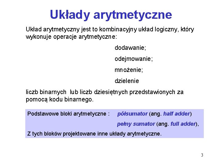 Układy arytmetyczne Układ arytmetyczny jest to kombinacyjny układ logiczny, który wykonuje operacje arytmetyczne: dodawanie; Układy arytmetyczne Układ arytmetyczny jest to kombinacyjny układ logiczny, który wykonuje operacje arytmetyczne: dodawanie;