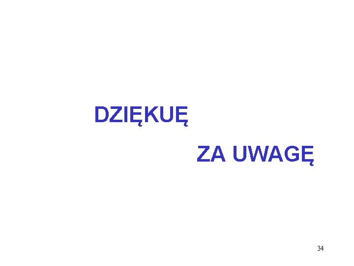DZIĘKUĘ ZA UWAGĘ 34 DZIĘKUĘ ZA UWAGĘ 34