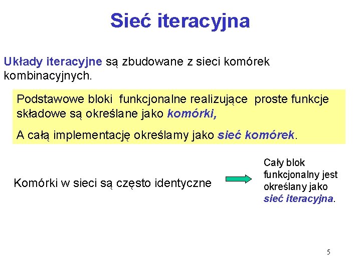 Sieć iteracyjna Układy iteracyjne są zbudowane z sieci komórek kombinacyjnych. Podstawowe bloki funkcjonalne realizujące Sieć iteracyjna Układy iteracyjne są zbudowane z sieci komórek kombinacyjnych. Podstawowe bloki funkcjonalne realizujące