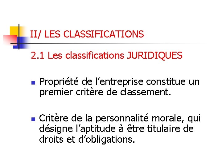 II/ LES CLASSIFICATIONS 2. 1 Les classifications JURIDIQUES n Propriété de l’entreprise constitue un
