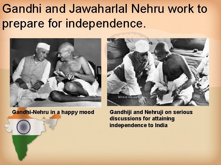 Gandhi and Jawaharlal Nehru work to prepare for independence. Gandhi-Nehru in a happy mood