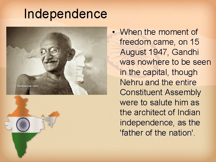 Independence • When the moment of freedom came, on 15 August 1947, Gandhi was